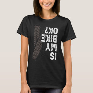 Motorcycle Biker Motorbike Rider Is My Bike OK? T-Shirt