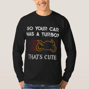Motorcycle Sport Bike So Your Car Has a Turbo Cute T-Shirt