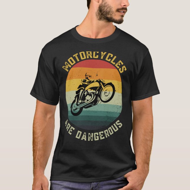 Motorcycles Are Dangerous Funny Motorbike Gift T-Shirt (Front)