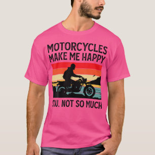 Motorcycles Make Me Happy You Not So Much Motorbik T-Shirt