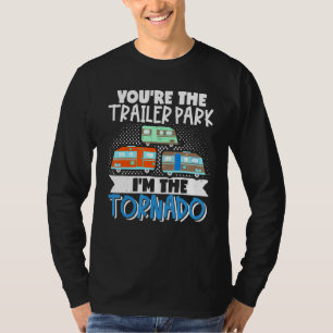 Motorhome Rv Camper Youre The Trailer Park Im The  T-Shirt