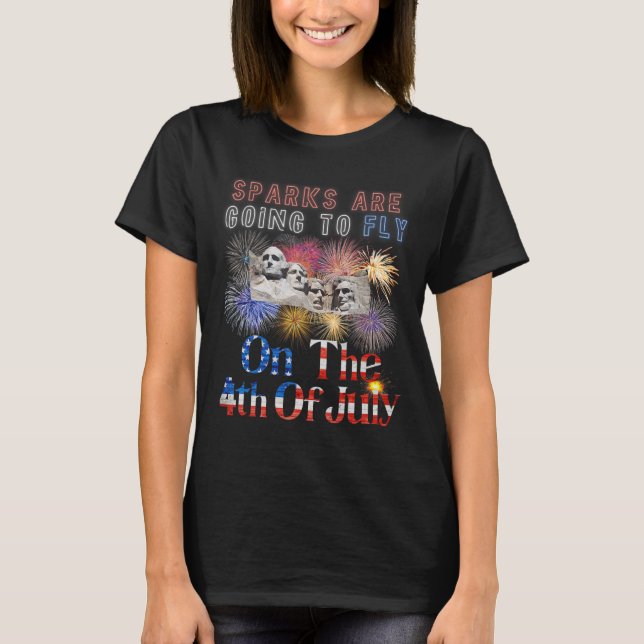 Mount Rushmore 4th Of July Sparks Are Going To Fly T-Shirt (Front)