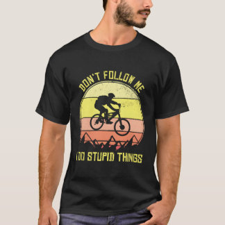 Mountain Bike Don'T Follow Me I Do Stupid Things D T-Shirt