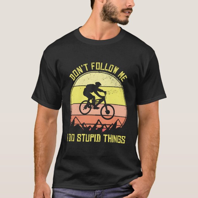 Mountain Bike Don'T Follow Me I Do Stupid Things D T-Shirt (Front)