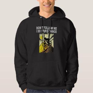 Mountain Bike Dont Follow Me I Do Stupid Things Do Hoodie