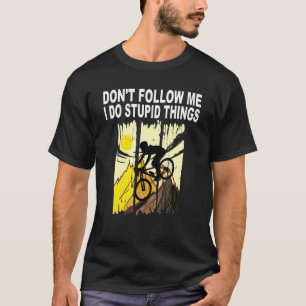 Mountain Bike Dont Follow Me I Do Stupid Things Do T-Shirt