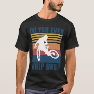 Mountain Bike Gifts Men Boys Mtb Do You Even Whip  T-Shirt