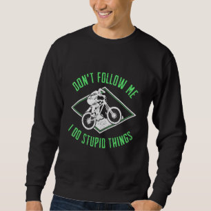Mountain Bike Mtb Downhill Dont Follow Me I Do Stu Sweatshirt