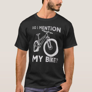 Mountain Biking Cycling Bicyclist Did I Mention My T-Shirt