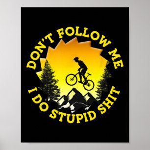 Mountain Biking Don't Follow Me I Do Stupid Funny Poster