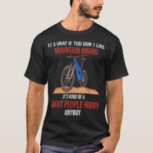 Mountain Biking Is A Smart People Hobby Anyway T-Shirt
