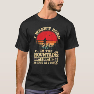 Mountain Hiker I Got Here As Fast As I Could Hikin T-Shirt