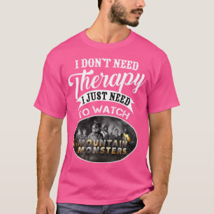 Mountain Monsters I Dont Need Therapy T-Shirt