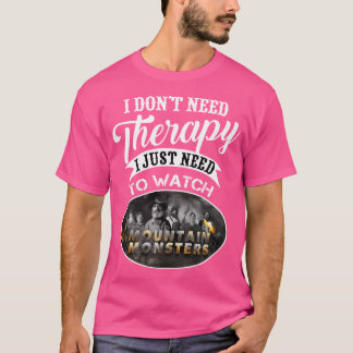 Mountain Monsters I Dont Need Therapy T-Shirt