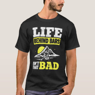 Mountainbike Mtb Life Behind Bars Isn´t That Bad T-Shirt