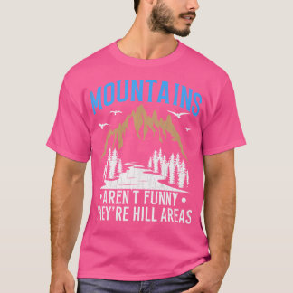 Mountains Aren'T Funny Hill Areas Funny Hiker Hiki T-Shirt