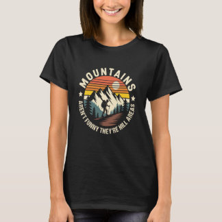 Mountains Aren't Funny They're Hill Areas Camping  T-Shirt