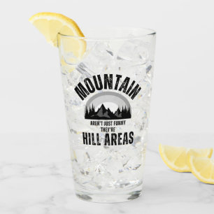 Mountains Aren't Funny They're Hill Areas Dad Joke Glass