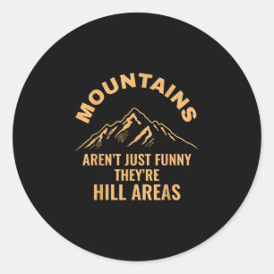 Mountains aren't just funny they're hill areas  classic round sticker