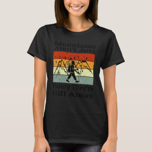Mountains Aren't Just Funny They're Hill Areas Hik T-Shirt