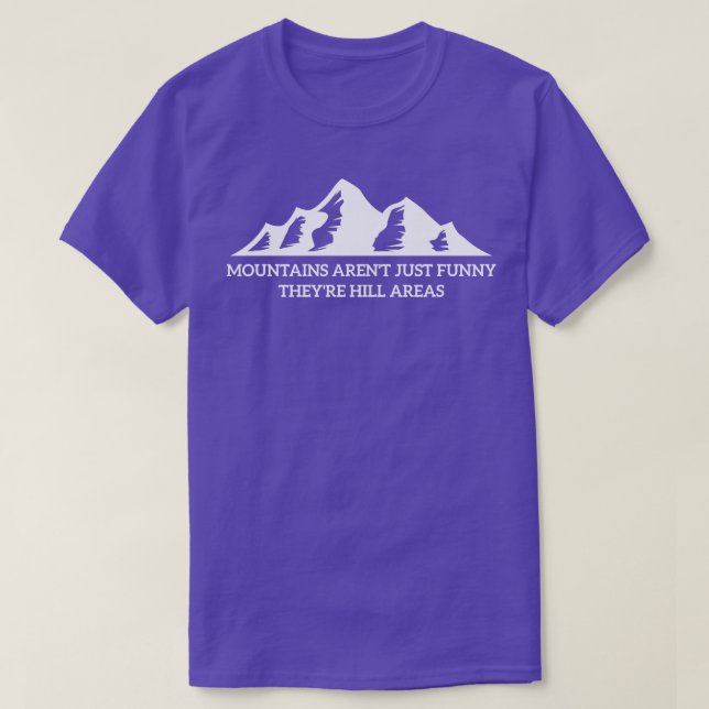 Mountains Arent Just Funny Theyre Hill Areas T-Shirt (Design Front)
