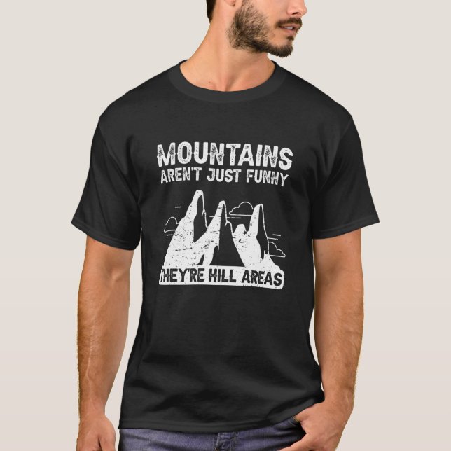 Mountains Aren't Just Funny They're Hill Areas T-Shirt (Front)