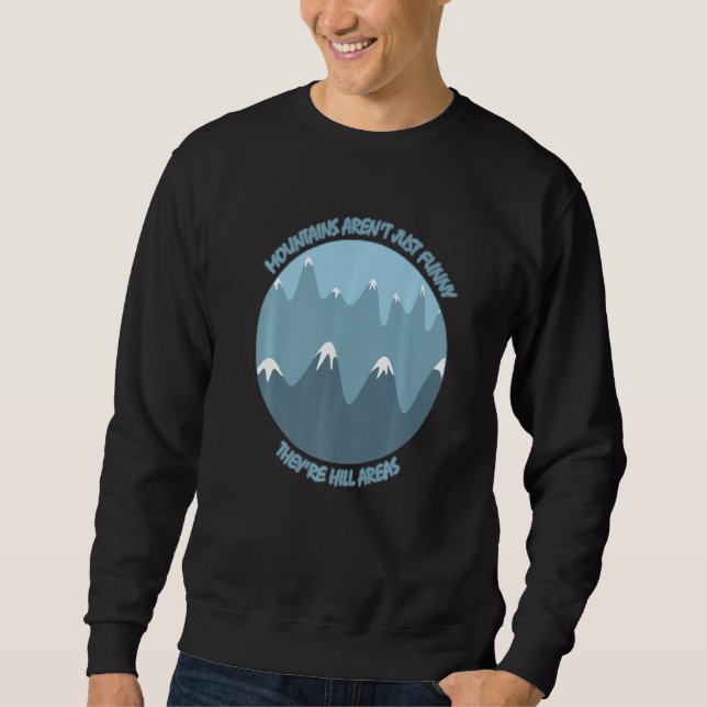 Mountains aren't just  they're hill areas sweatshirt (Front)
