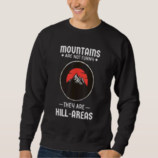 Mountains Aren't  They're Hill Areas  Hiking Pun 1 Sweatshirt