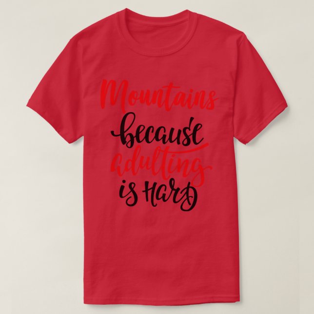 Mountains Because Adulting Is Hard T-Shirt (Design Front)