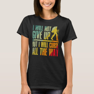 Mountains Hiking I Will Not Give Up Hiker 1 T-Shirt