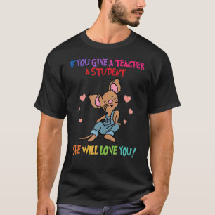 Mouse If You Give A Teacher She Will Love You 1 T-Shirt
