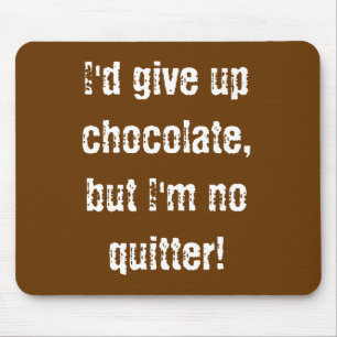 Mousepad I'd give up chocolate,but I'm no quitter!