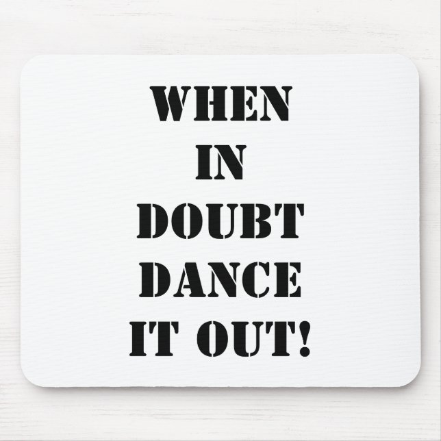 MOUSEPAD-WHEN IN DOUBT "DANCE IT OUT!" MOUSE MAT (Front)