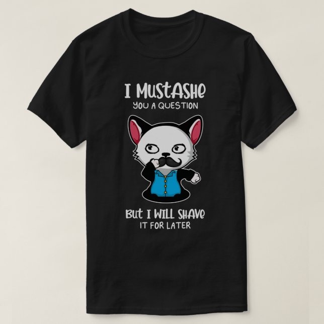 Moustache A Question Pun Creator Gift 1 T-Shirt (Design Front)