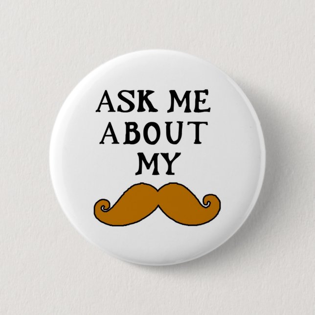 Moustache Button Ask Me About My Stache  (Front)