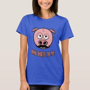 Moustache Pig Oink Dirty To Me T-Shirt