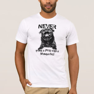 Moustache Pug-- NEVER trust a PUG with a T-Shirt