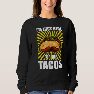 Moustache Taco Iu2019m Just Here For The Tacos Cin Sweatshirt