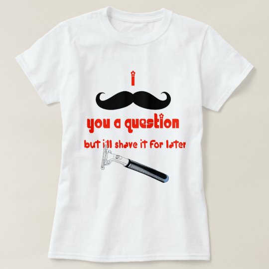 Moustache You a Question T-Shirt