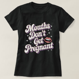 Mouths Don’t Get Pregnant Funny Adult Tee