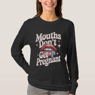 Mouths Don't Get Pregnant Adult Humour Inappropria T-Shirt