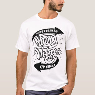 move forward good things are up ahead T-Shirt