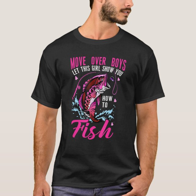 Move Over Boy Girl Show You Girls Fishing Loves Fi T-Shirt (Front)