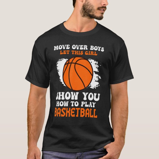 Move Over Boys Girl Show You How To Play Basketbal T-Shirt (Front)