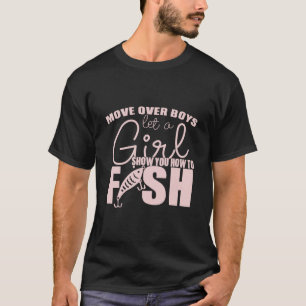Move Over Boys Let A Girl Show You How to Fish T-Shirt