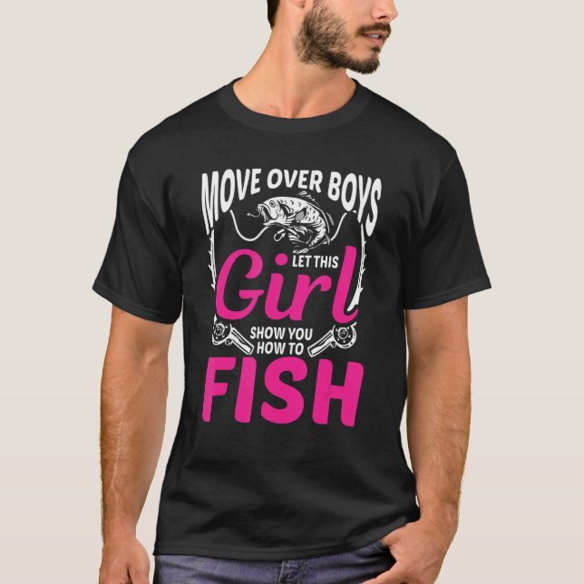 Move Over Boys Let This Girl Show You How To Fish  T-Shirt (Front)
