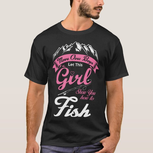 Move Over Boys Let This Girl Show You How to Fish  T-Shirt (Front)