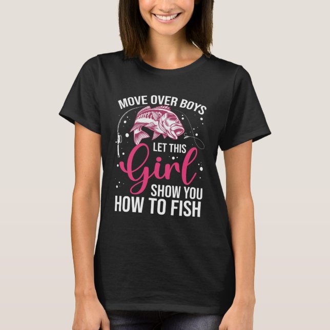 Move Over Boys Let This Girl Show You How To Fish  T-Shirt (Front)