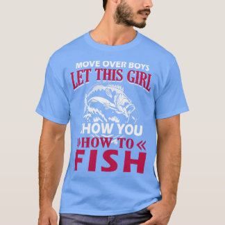 Move Over Boys Let This Girl Show You How To Fish T-Shirt