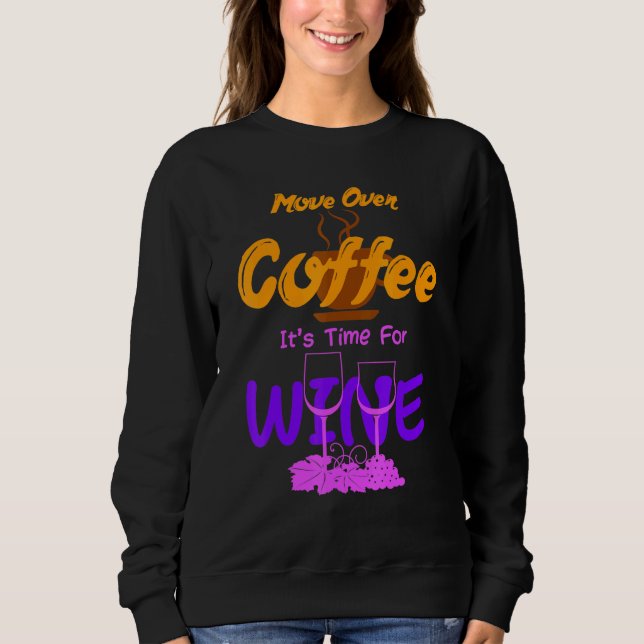 Move Over Coffee Its Time For Wine Caffeine Alcoho Sweatshirt (Front)